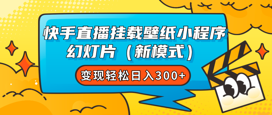 快手直播挂载壁纸小程序 幻灯片（新模式）变现轻松日入300+-一起发