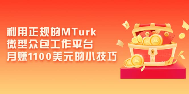 利用正规的MTurk微型众包工作平台,月赚1100美元的小技巧-一起发