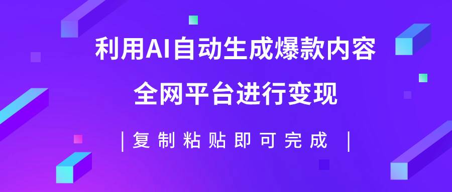 利用AI批量生产出爆款内容，全平台进行变现，复制粘贴日入500+-一起发