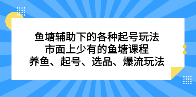 鱼塘辅助下的各种起号玩法，市面上少有的鱼塘课程，养鱼、起号、选品、爆流玩法-一起发