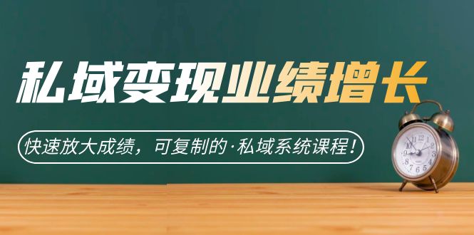 私域·变现业绩增长：快速放大成绩，可复制的·私域系统课程-一起发