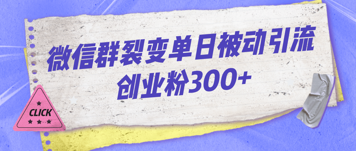 微信群裂变单日被动引流创业粉300+-一起发