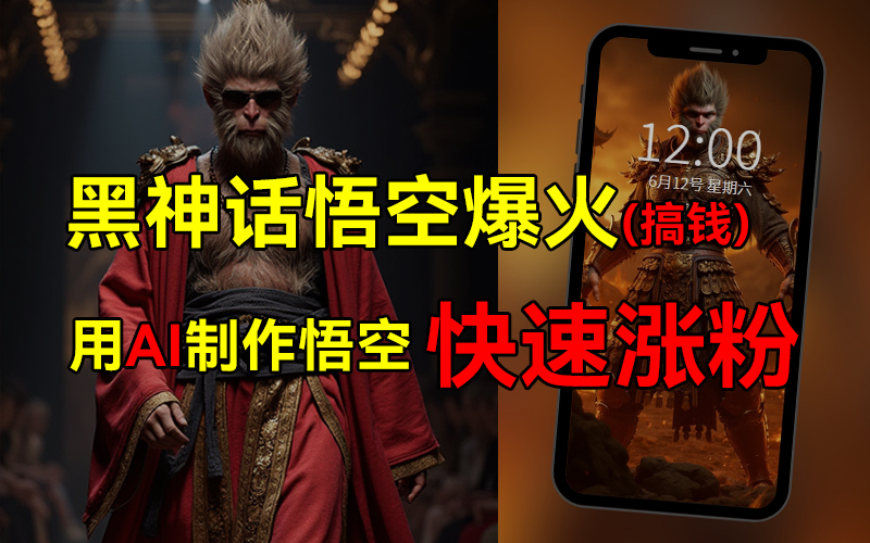 黑神话悟空爆火,已有人利用这波热点变现几十万,普通人也可用AI蹭上这波热点搞钱,有多重变现方法-一起发