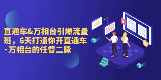 直通车+万相台引爆流量班,6天打通你开直通车·万相台的任督 二脉-一起发