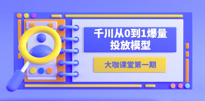 蝉妈妈-大咖课堂第一期,千川从0到1爆量投放模型(23节视频课)-一起发
