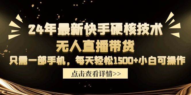 24年最新快手硬核技术无人直播带货，只需一部手机 每天轻松1500+小白可操作-一起发