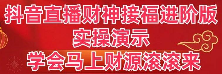 抖音直播财神接福进阶版 实操演示 学会马上财源滚滚来-一起发