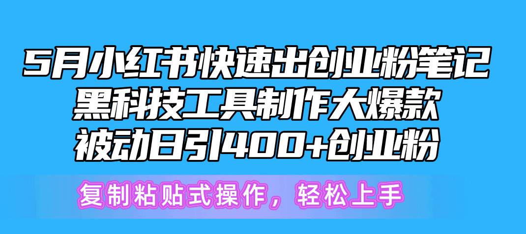 5月小红书快速出创业粉笔记，黑科技工具制作小红书爆款，复制粘贴式操...-一起发