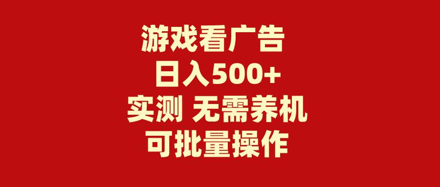 游戏看广告 无需养机 操作简单 没有成本 日入500+-一起发