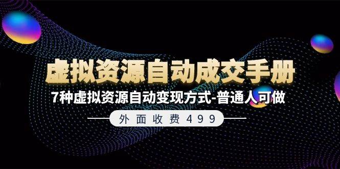 外面收费499《虚拟资源自动成交手册》7种虚拟资源自动变现方式-普通人可做-一起发