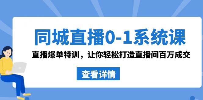 同城直播0-1系统课 抖音同款：直播爆单特训，让你轻松打造直播间百万成交-一起发
