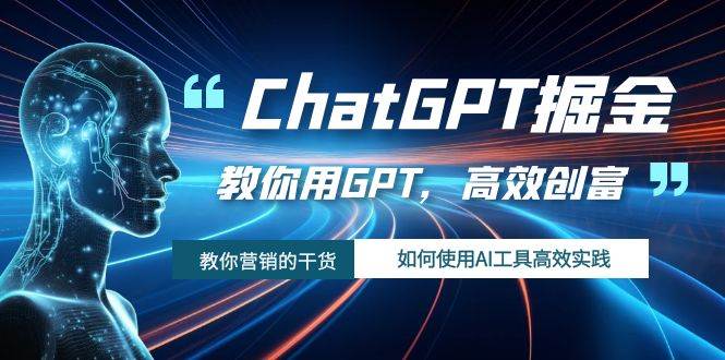 ChatGPT掘金，教你用GPT，高效创富！如何使用AI工具高效实践-一起发