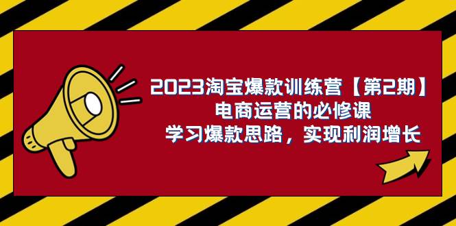 2023淘宝爆款训练营【第2期】电商运营的必修课,学习爆款思路 实现利润增长-一起发