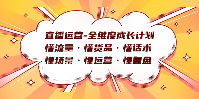 直播运营-全维度成长计划 懂流量·懂货品·懂话术·懂场景·懂运营·懂复盘-一起发