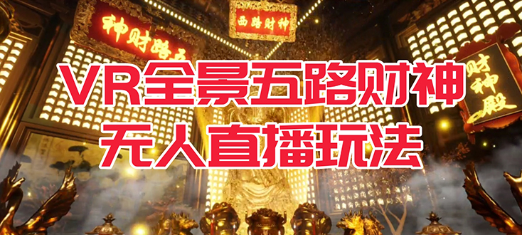 VR全景模式五路财神无人直播玩法，抖音目前最火玩法独家制作【吸金又吸睛】-一起发