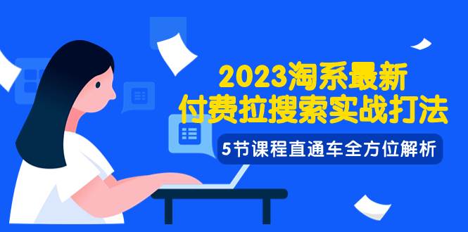 2023淘系·最新付费拉搜索实战打法，5节课程直通车全方位解析-一起发