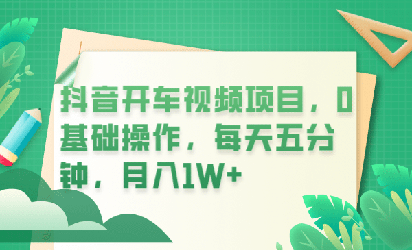 抖音开车视频项目,0基础操作,每天五分钟,月入1W+-一起发