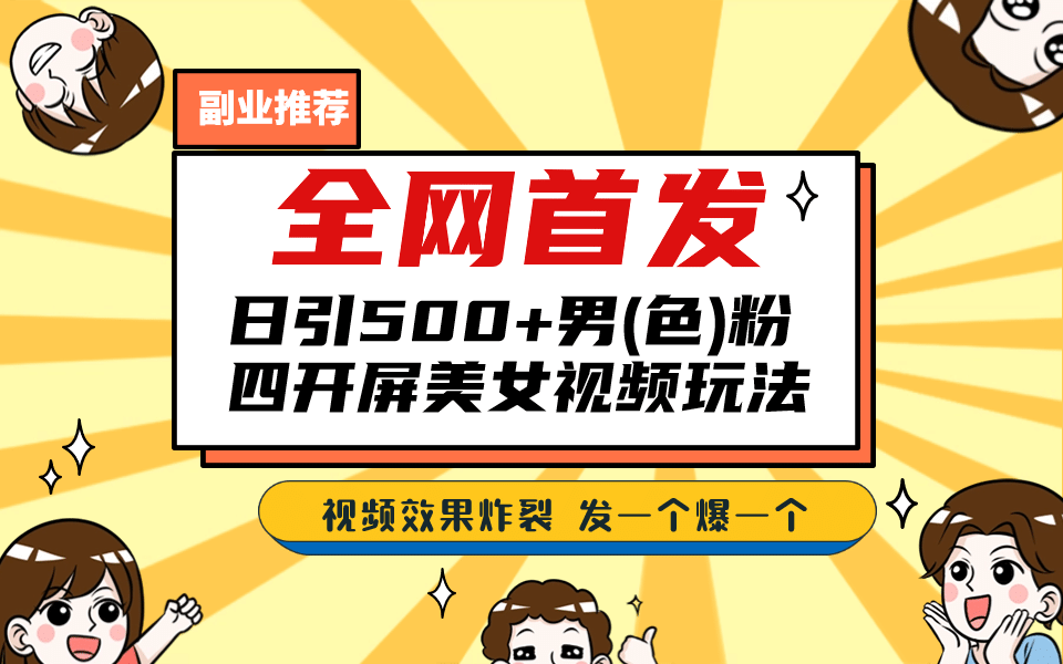 全网首发！日引500+老色批 美女视频四开屏玩法！发一个爆一个-一起发