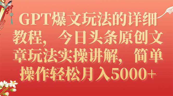 GPT爆文玩法的详细教程，今日头条原创文章玩法实操讲解，简单操作月入5000+-一起发