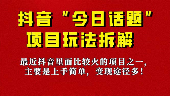 《今日话题》保姆级玩法拆解，抖音很火爆的玩法，6种变现方式 快速拿到结果-一起发