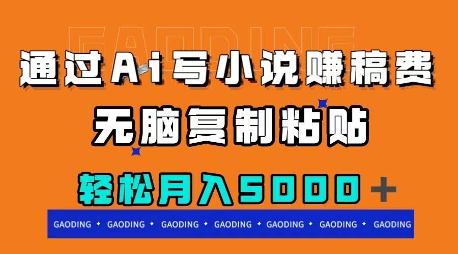通过ai写小说赚稿费，无脑复制粘贴，月入5000＋-一起发