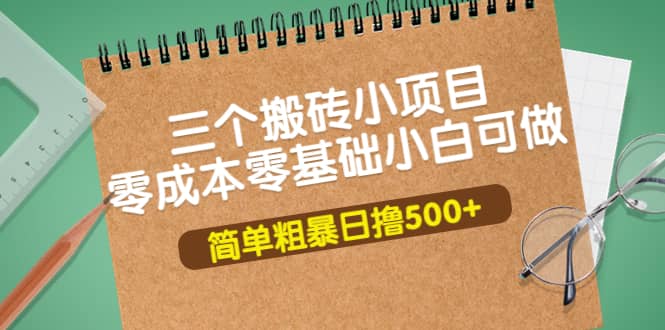 三个搬砖小项目,零成本零基础小白简单粗暴轻松日撸500+-一起发
