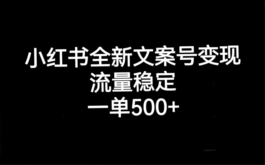 小红书全新文案号变现，流量稳定，一单收入500+-一起发