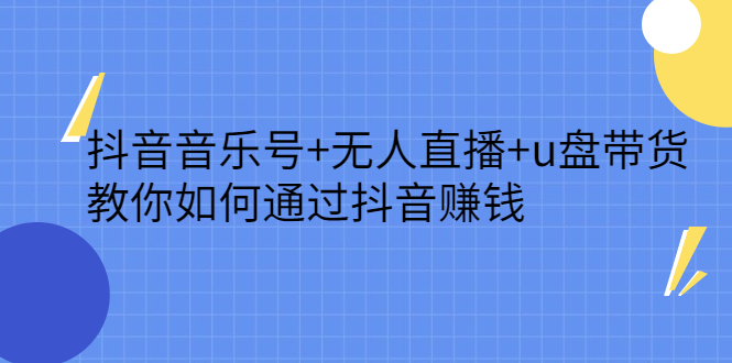 抖音音乐号+无人直播+u盘带货，教你如何通过抖音赚钱-一起发