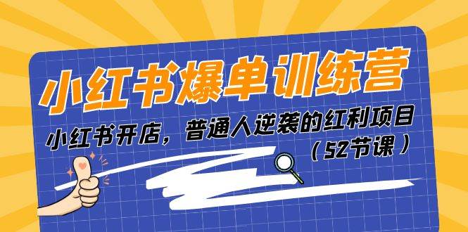 小红书爆单训练营，小红书开店，普通人逆袭的红利项目（52节课）-一起发