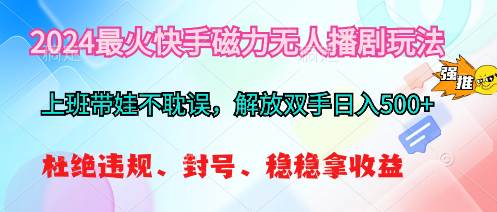 2024最火快手磁力无人播剧玩法,解放双手日入500+-一起发