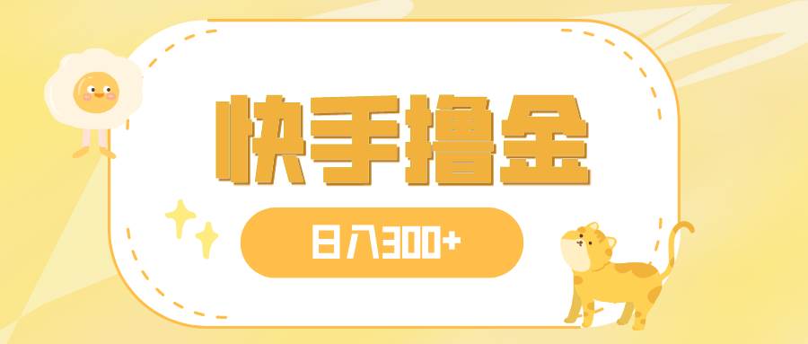 日入300+，快手撸金项目，可矩阵-一起发