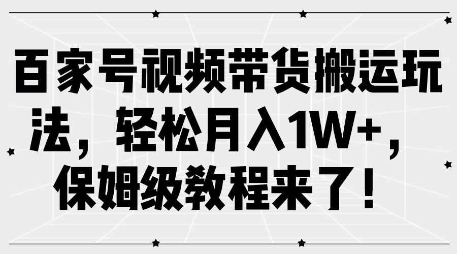 百家号视频带货搬运玩法,轻松月入1W+,保姆级教程来了!-一起发