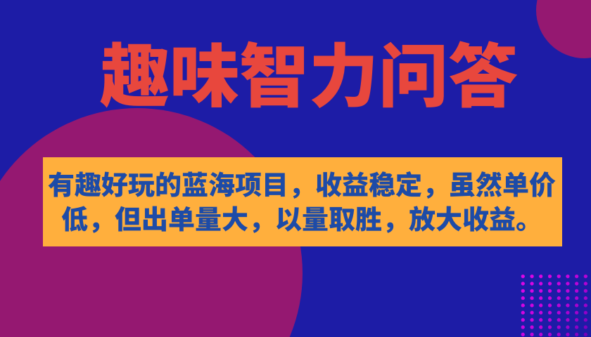 有趣好玩的蓝海项目,趣味智力问答,收益稳定,虽然客单价低,但出单量大-一起发