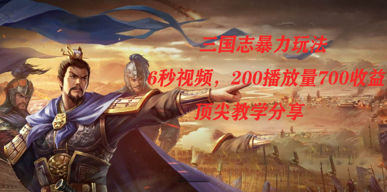 三国志暴力玩法，6秒视频，200播放量700收益，顶尖教学分享-一起发