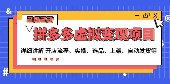 拼多多虚拟变现项目：讲解开店流程-实操-选品-上架-自动发货等(无水印)-一起发