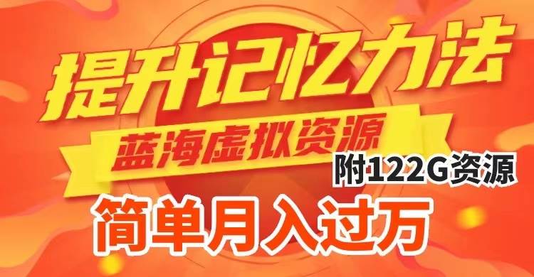 提升高效记忆力法,蓝海虚拟资源项目,成交简单,多种变现方式,月入过万-一起发