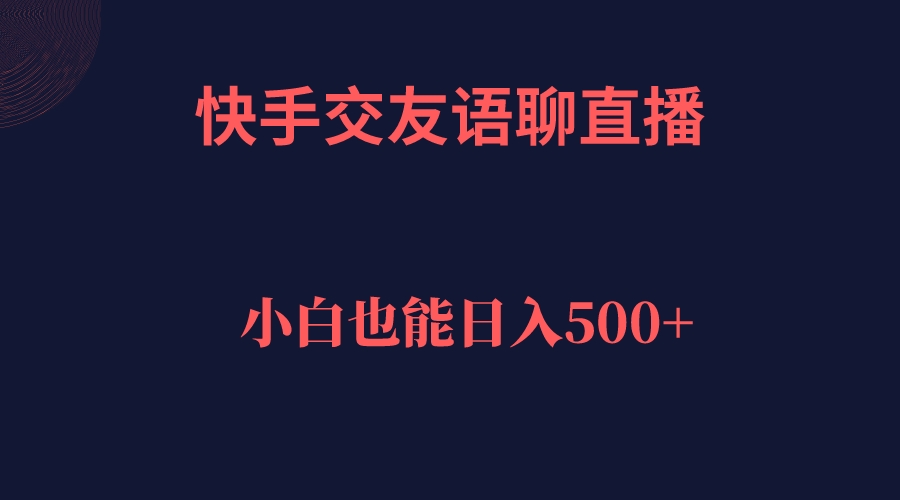 快手交友语聊直播，轻松日入500＋-一起发