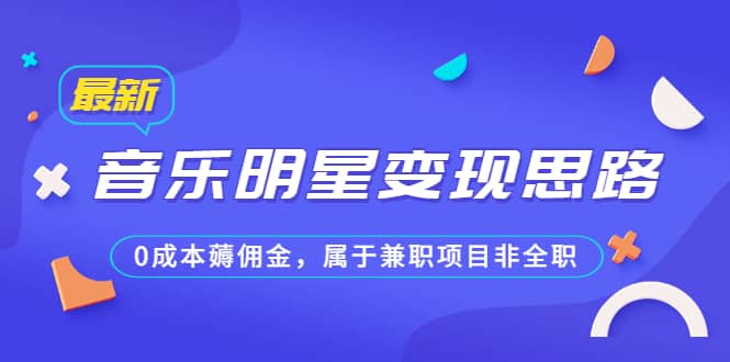 某公众号付费文章《音乐明星变现思路，0成本薅佣金，属于兼职项目非全职》-一起发