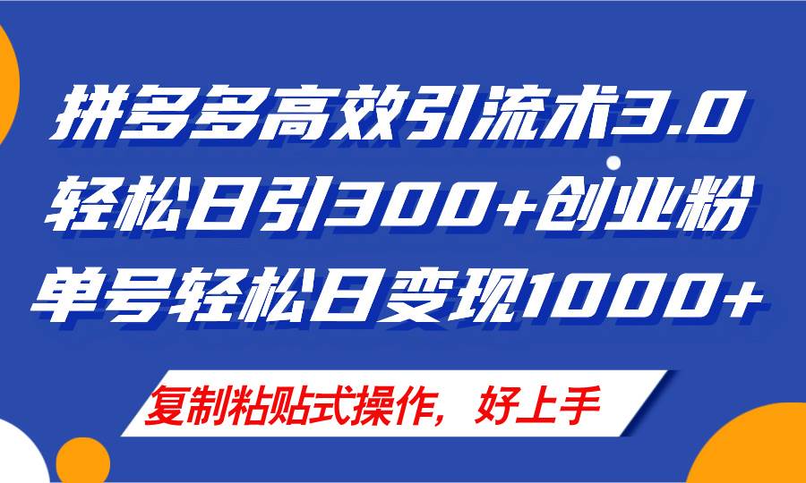 拼多多店铺引流技术3.0，日引300+付费创业粉，单号轻松日变现1000+-一起发
