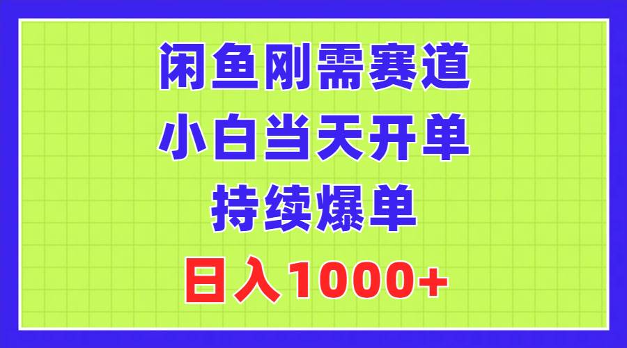 闲鱼刚需赛道，小白当天开单，持续爆单，日入1000+-一起发