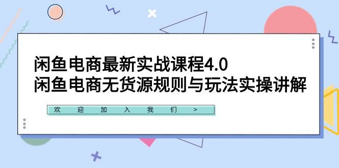 闲鱼电商最新实战课程4.0：闲鱼电商无货源规则与玩法实操讲解！-一起发
