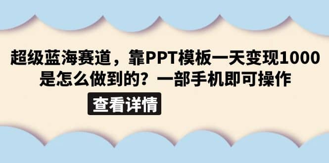 超级蓝海赛道，靠PPT模板一天变现1000是怎么做到的（教程+99999份PPT模板）-一起发