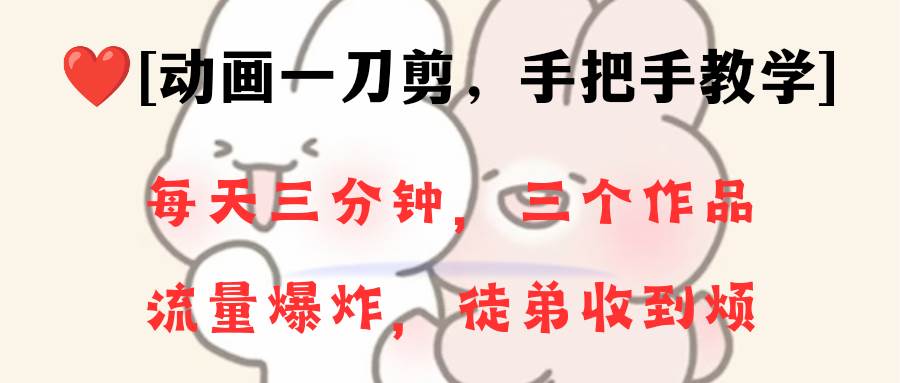 动画一刀剪项目，一分钟一条原创，流量爆炸，一个月收徒28个，小白轻松上手-一起发