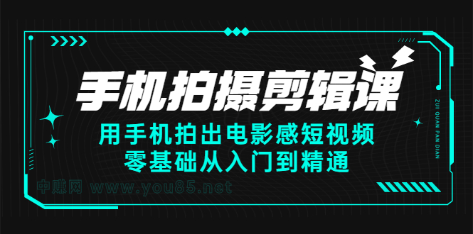 手机拍摄剪辑课：用手机拍出电影感短视频，零基础从入门到精通-一起发