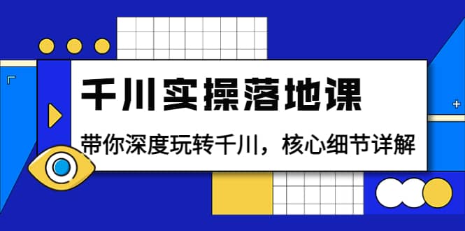 千川实操落地课：带你深度玩转千川，核心细节详解（18节课时）-一起发