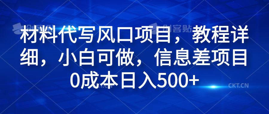 材料代写风口项目,教程详细,小白可做,信息差项目0成本日入500+-一起发