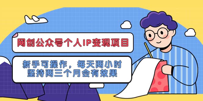 网创公众号个人IP变现项目：新手可操作，每天两小时，坚持两三个月会有效果-一起发