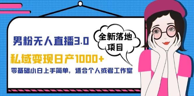 男粉无人直播3.0私域变现日产1000+，零基础小白上手简单，适合个人或工作室-一起发