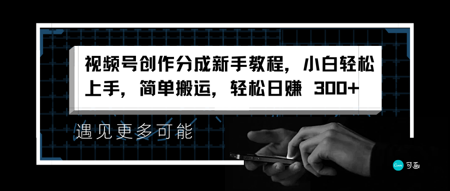 视频号创作分成新手教程，小白轻松上手，简单搬运，轻松日赚 300+-一起发