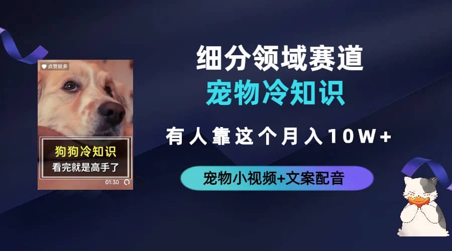 不起眼的抖音细分赛道-宠物冷知识,一段宠物视频配文案,有人靠这个月入10w-一起发